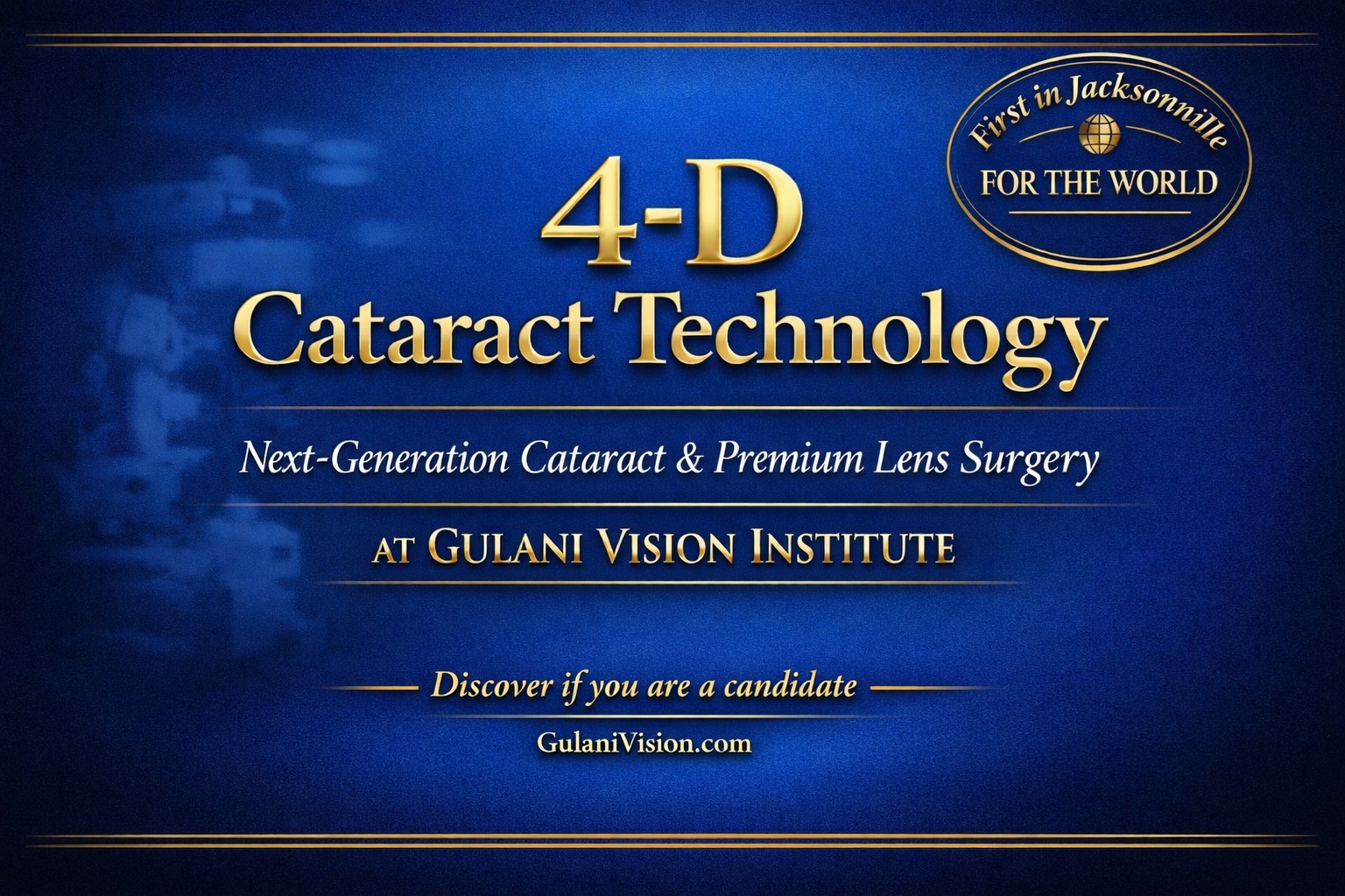 Luxury blue and gold promotional graphic announcing 4-D cataract technology and next-generation cataract and premium lens surgery at Gulani Vision Institute in Jacksonville, Florida. 4-D cataract technology graphic representing next-generation cataract surgery, premium lens implants, and refractive lens exchange at Gulani Vision Institute in Jacksonville, Florida, where technology meets surgical art.